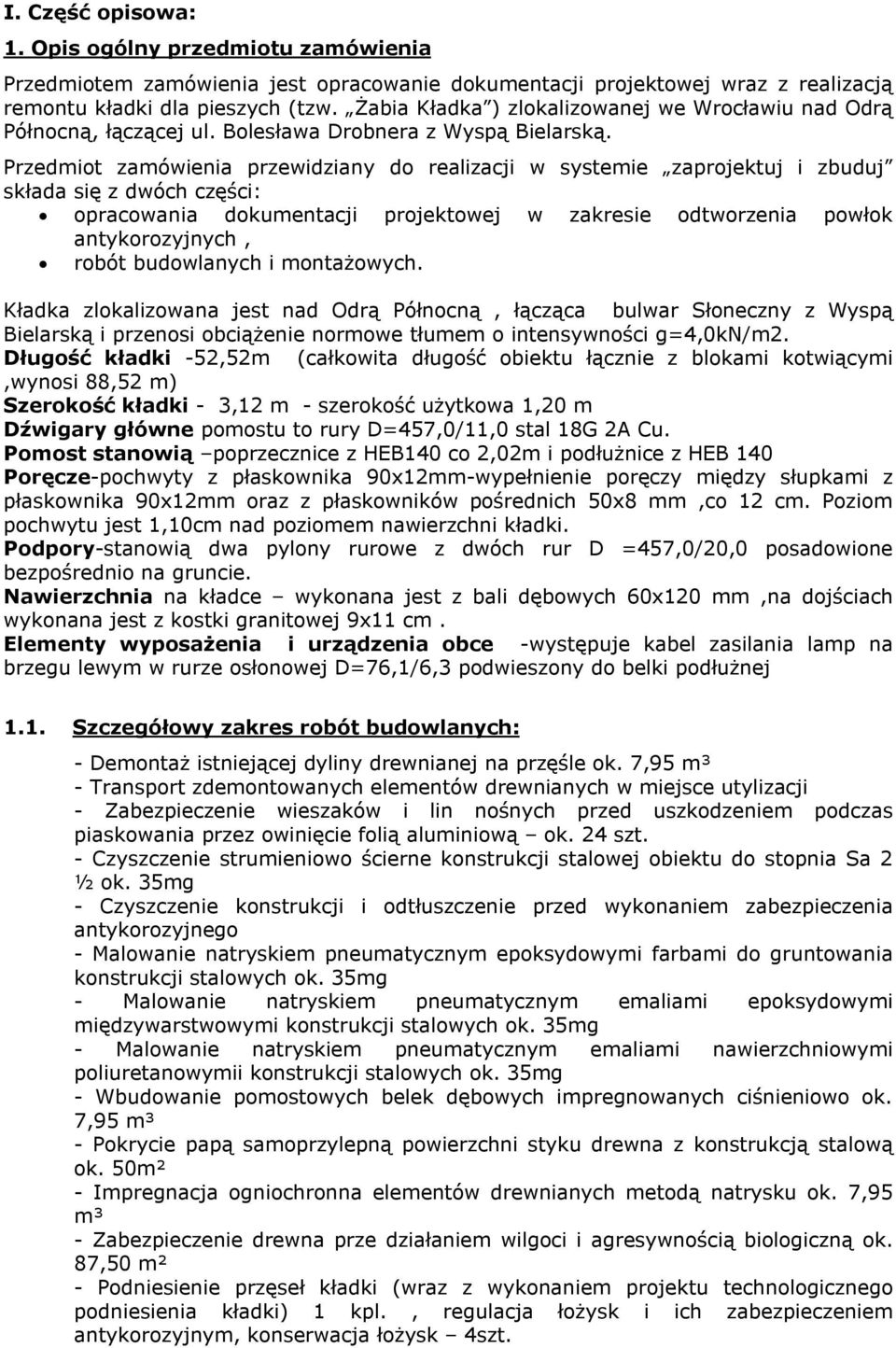 Przedmiot zamówienia przewidziany do realizacji w systemie zaprojektuj i zbuduj składa się z dwóch części: opracowania dokumentacji projektowej w zakresie odtworzenia powłok antykorozyjnych, robót