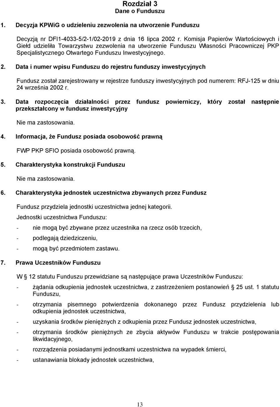 Data i numer wpisu Funduszu do rejestru funduszy inwestycyjnych Fundusz został zarejestrowany w rejestrze funduszy inwestycyjnych pod numerem: RFJ-125 w dniu 24 września 2002 r. 3.