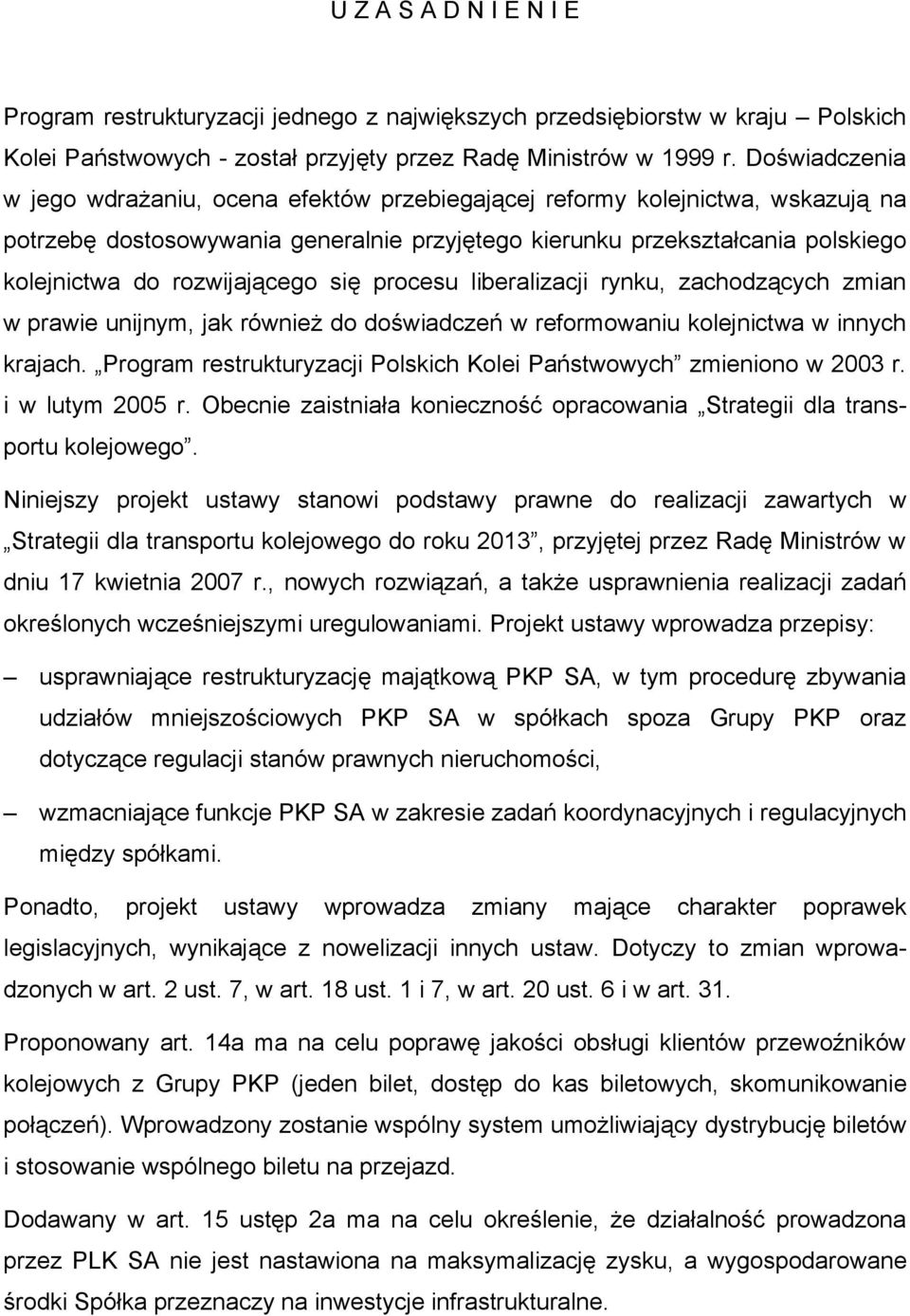 rozwijającego się procesu liberalizacji rynku, zachodzących zmian w prawie unijnym, jak również do doświadczeń w reformowaniu kolejnictwa w innych krajach.