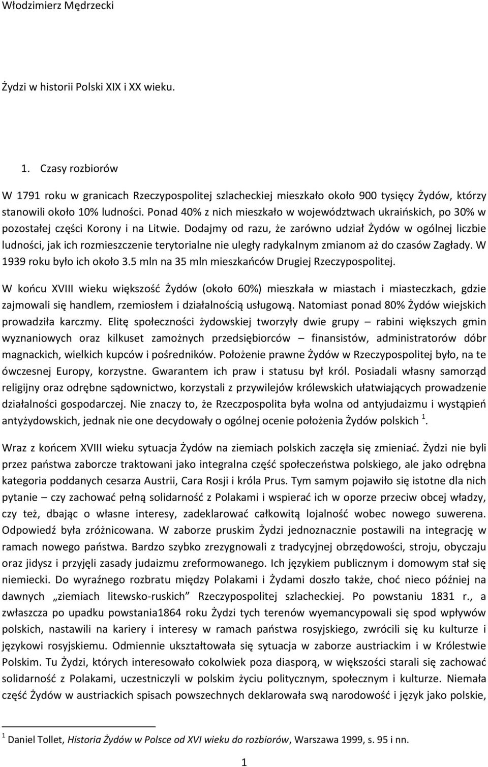 Ponad 40% z nich mieszkało w województwach ukraińskich, po 30% w pozostałej części Korony i na Litwie.