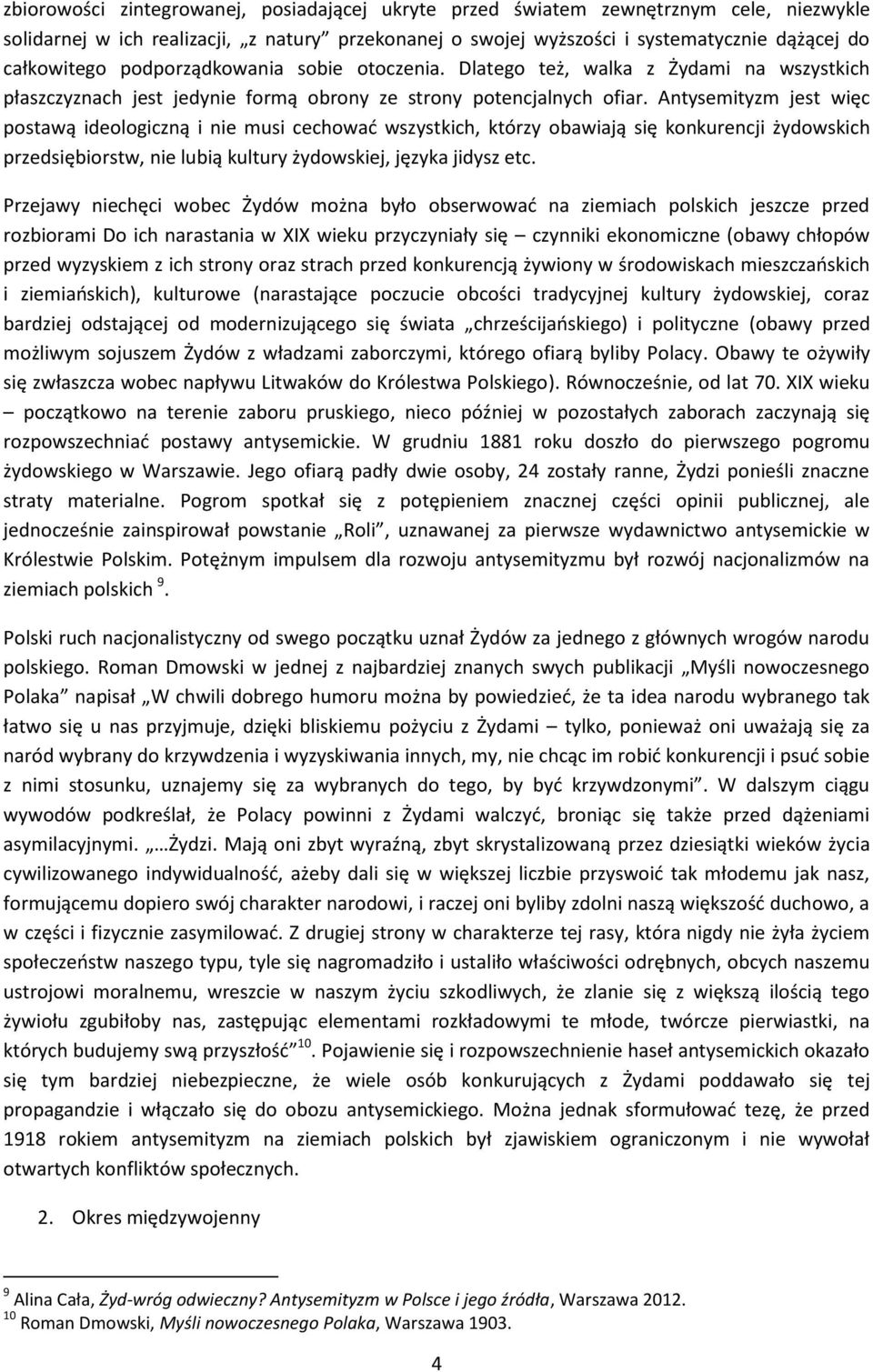 Antysemityzm jest więc postawą ideologiczną i nie musi cechować wszystkich, którzy obawiają się konkurencji żydowskich przedsiębiorstw, nie lubią kultury żydowskiej, języka jidysz etc.