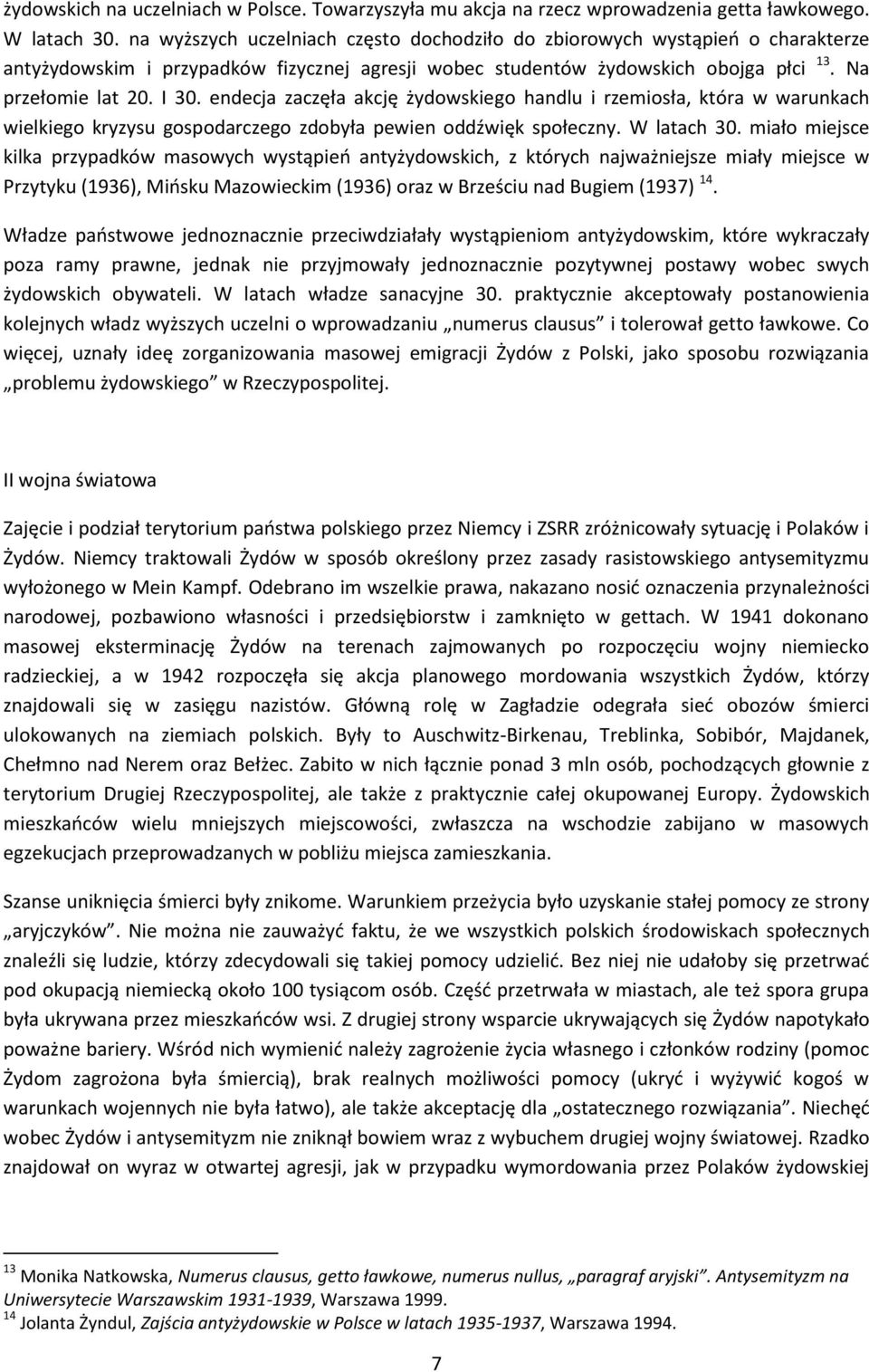 endecja zaczęła akcję żydowskiego handlu i rzemiosła, która w warunkach wielkiego kryzysu gospodarczego zdobyła pewien oddźwięk społeczny. W latach 30.