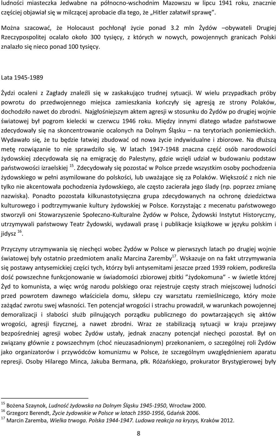 2 mln Żydów obywateli Drugiej Rzeczypospolitej ocalało około 300 tysięcy, z których w nowych, powojennych granicach Polski znalazło się nieco ponad 100 tysięcy.