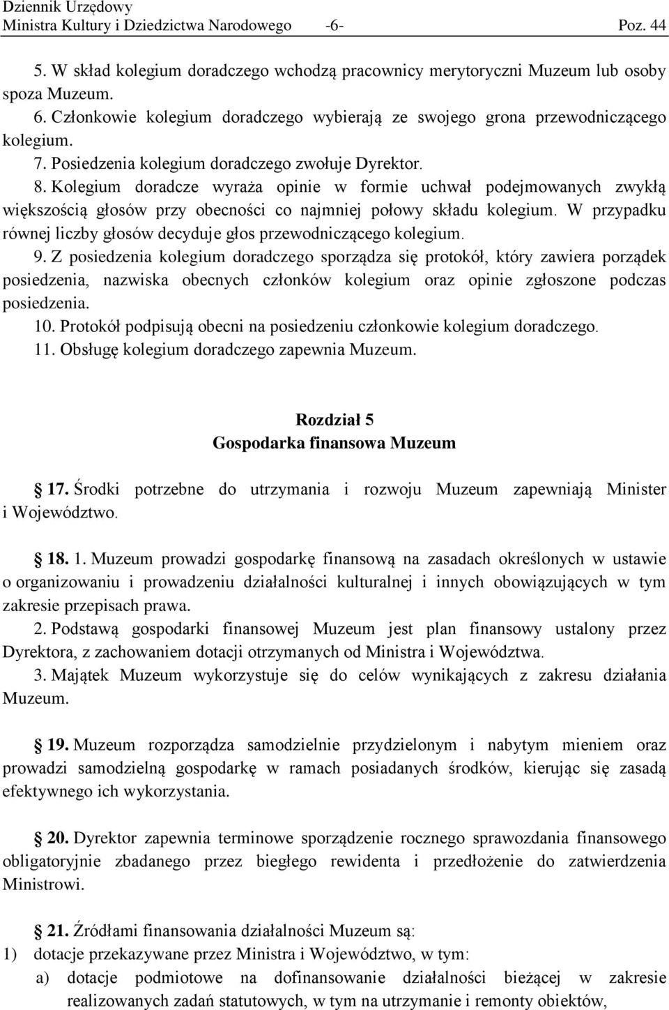 Kolegium doradcze wyraża opinie w formie uchwał podejmowanych zwykłą większością głosów przy obecności co najmniej połowy składu kolegium.