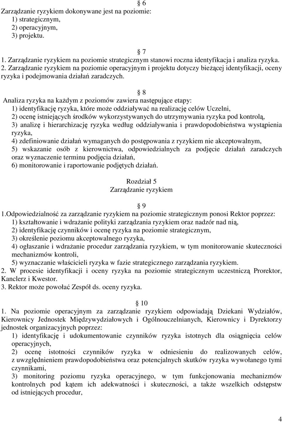 Zarządzanie ryzykiem na poziomie operacyjnym i projektu dotyczy bieżącej identyfikacji, oceny ryzyka i podejmowania działań zaradczych.