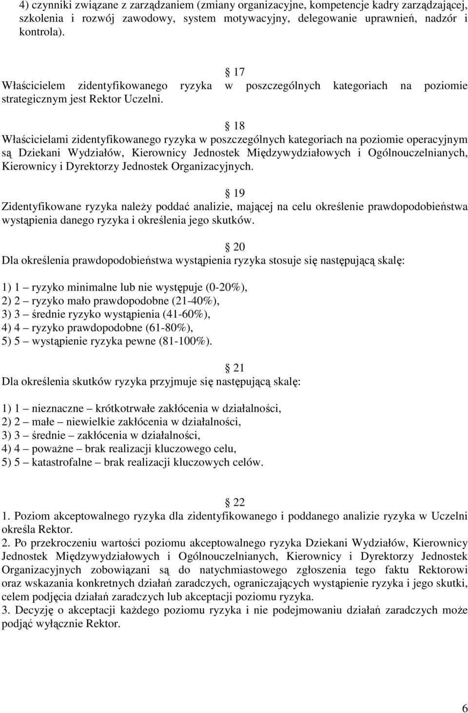 18 Właścicielami zidentyfikowanego ryzyka w poszczególnych kategoriach na poziomie operacyjnym są Dziekani Wydziałów, Kierownicy Jednostek Międzywydziałowych i Ogólnouczelnianych, Kierownicy i