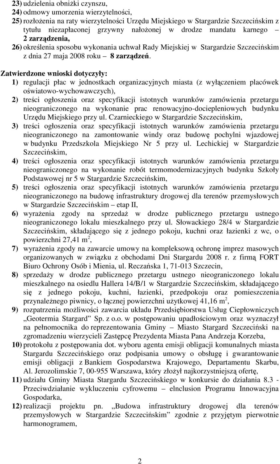 Zatwierdzone wnioski dotyczyły: 1) regulacji płac w jednostkach organizacyjnych miasta (z wyłączeniem placówek oświatowo-wychowawczych), 2) treści ogłoszenia oraz specyfikacji istotnych warunków