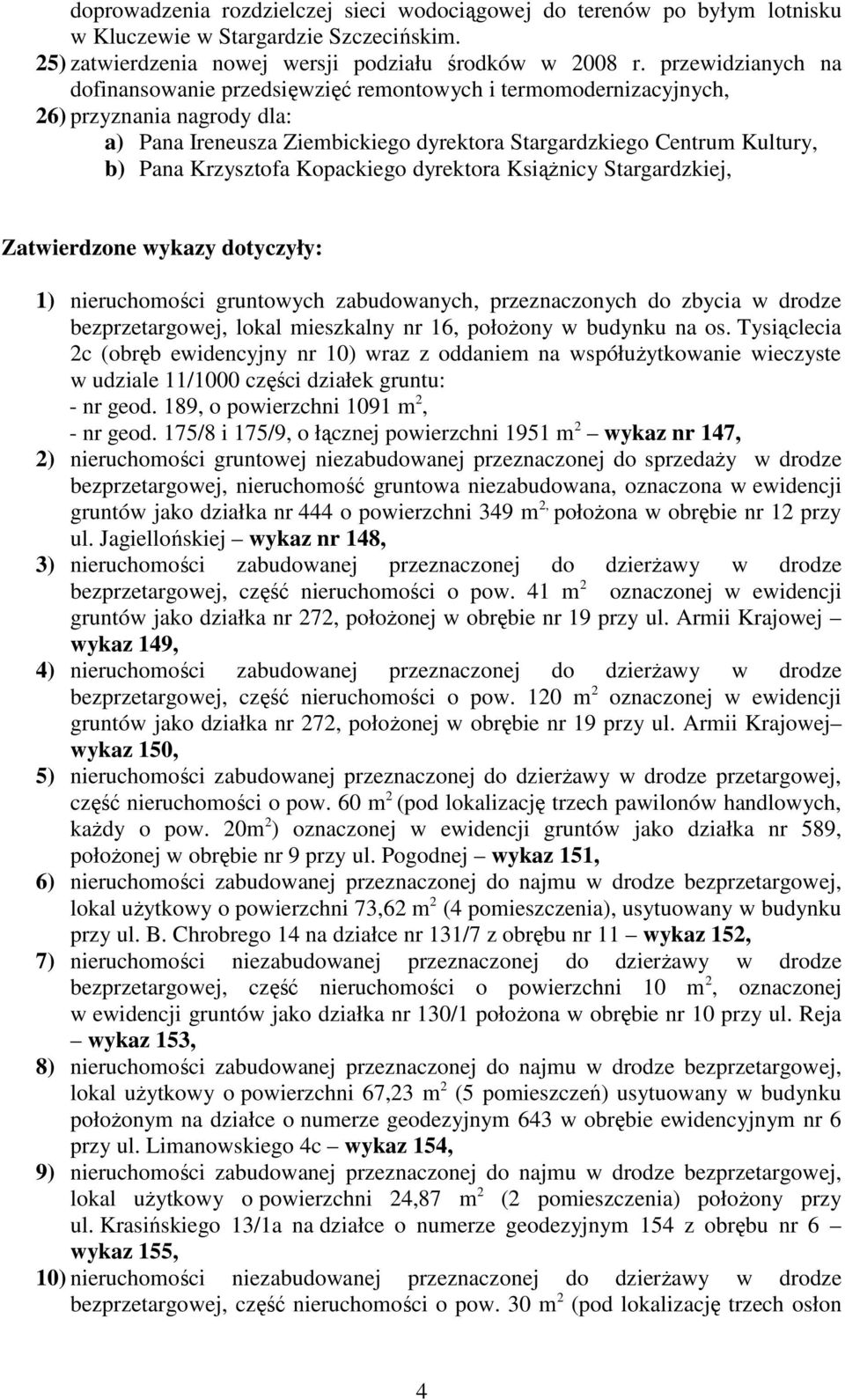 Krzysztofa Kopackiego dyrektora KsiąŜnicy Stargardzkiej, Zatwierdzone wykazy dotyczyły: 1) nieruchomości gruntowych zabudowanych, przeznaczonych do zbycia w drodze bezprzetargowej, lokal mieszkalny