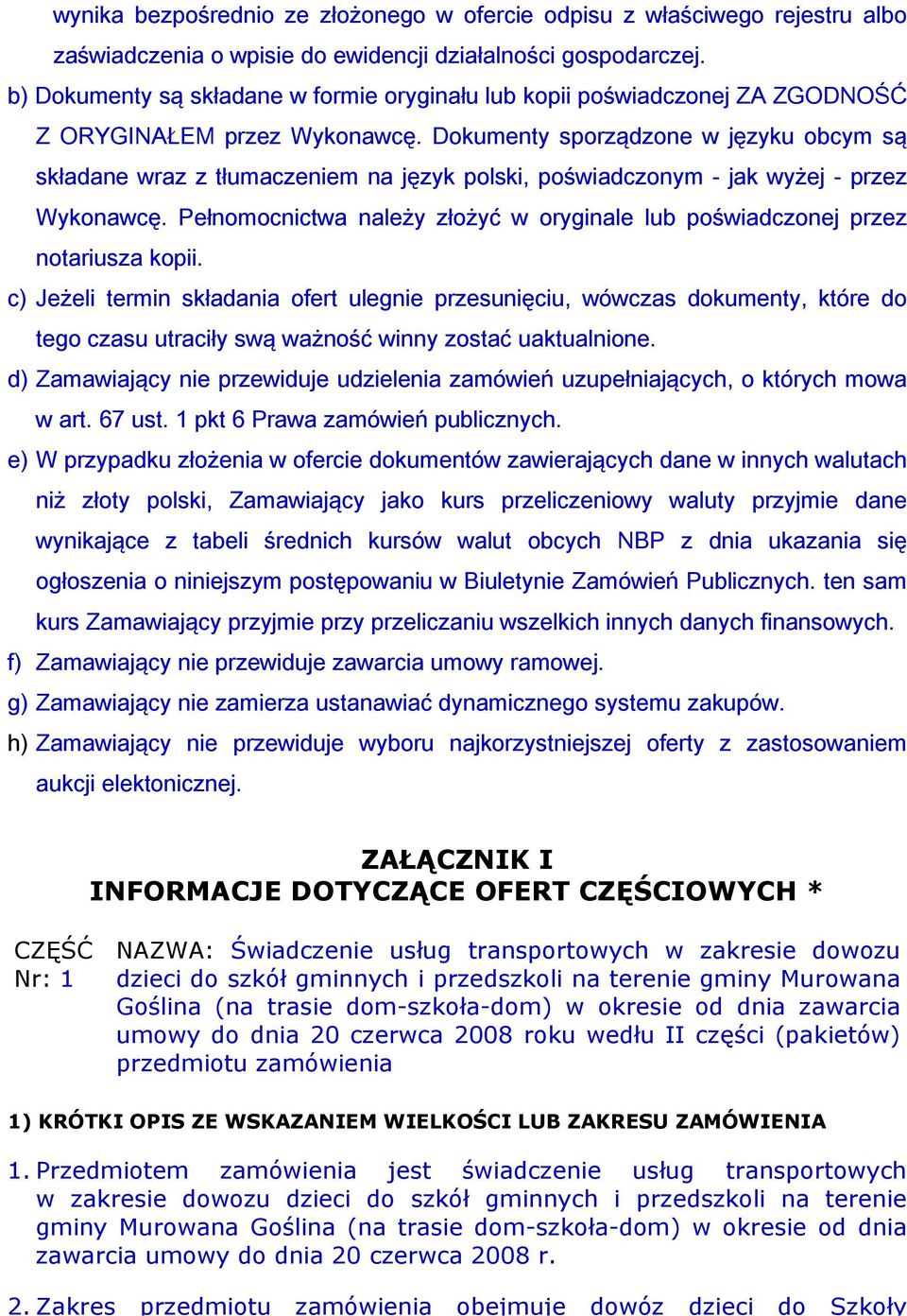 Dokumenty sporządzone w języku obcym są składane wraz z tłumaczeniem na język polski, poświadczonym - jak wyżej - przez Wykonawcę.
