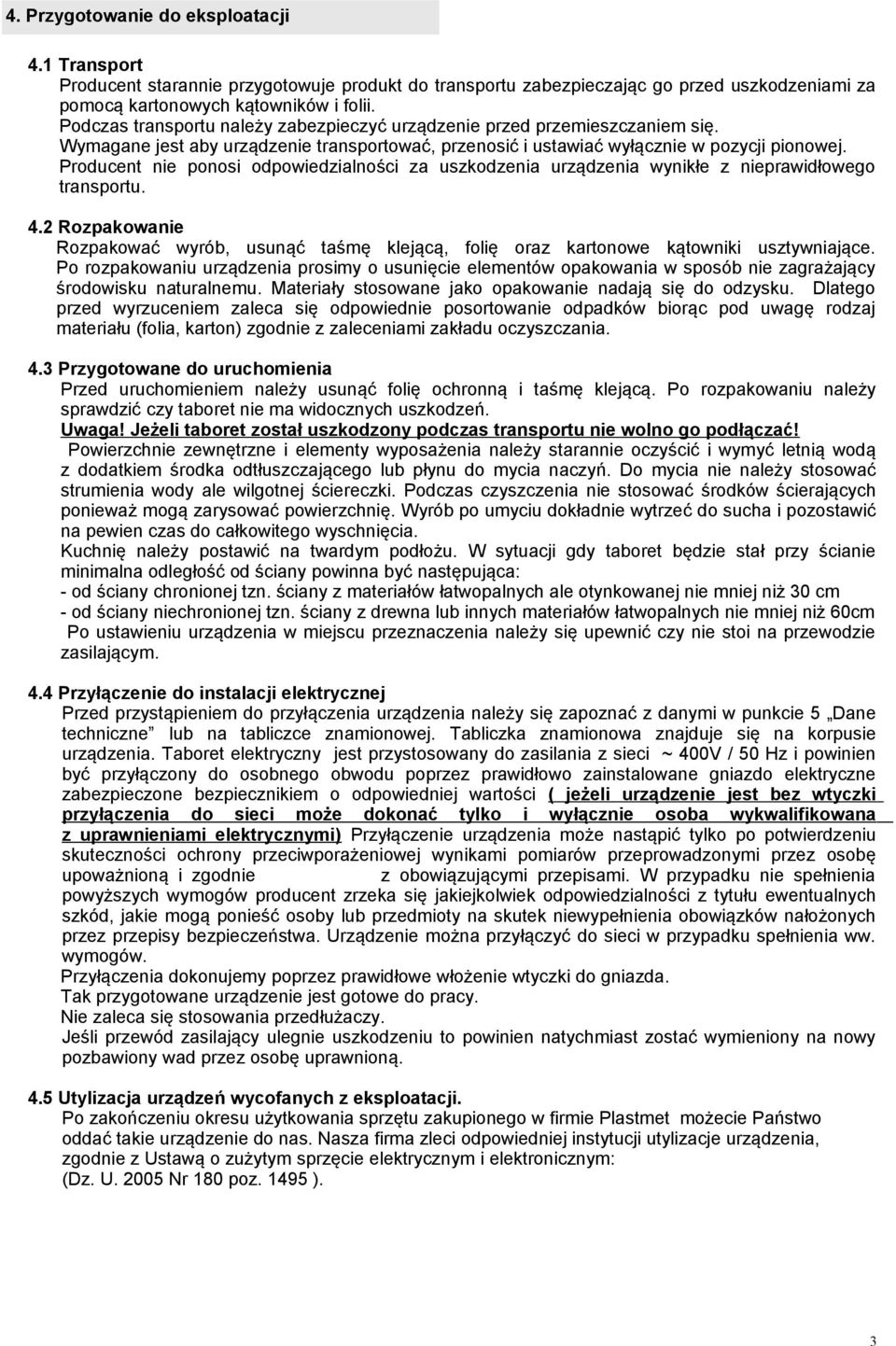 Producent nie ponosi odpowiedzialności za uszkodzenia urządzenia wynikłe z nieprawidłowego transportu. 4.