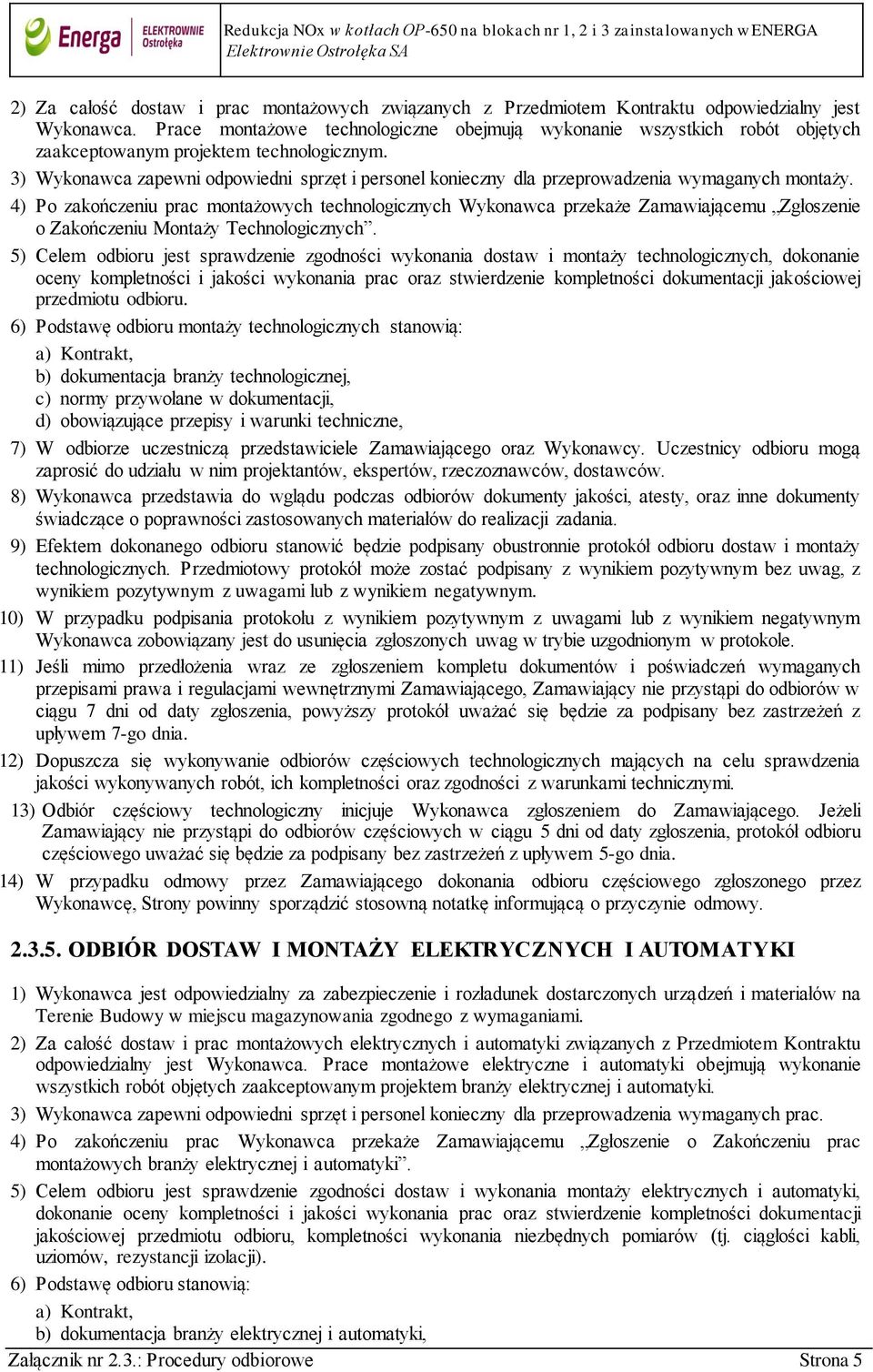 3) Wykonawca zapewni odpowiedni sprzęt i personel konieczny dla przeprowadzenia wymaganych montaży.