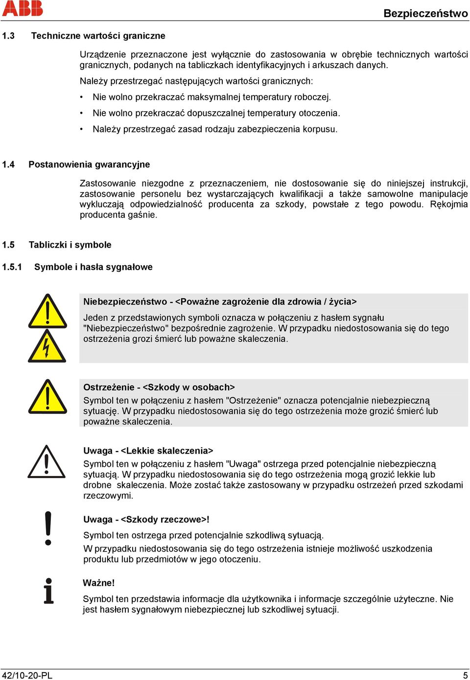 Należy przestrzegać następujących wartości granicznych: Nie wolno przekraczać maksymalnej temperatury roboczej. Nie wolno przekraczać dopuszczalnej temperatury otoczenia.