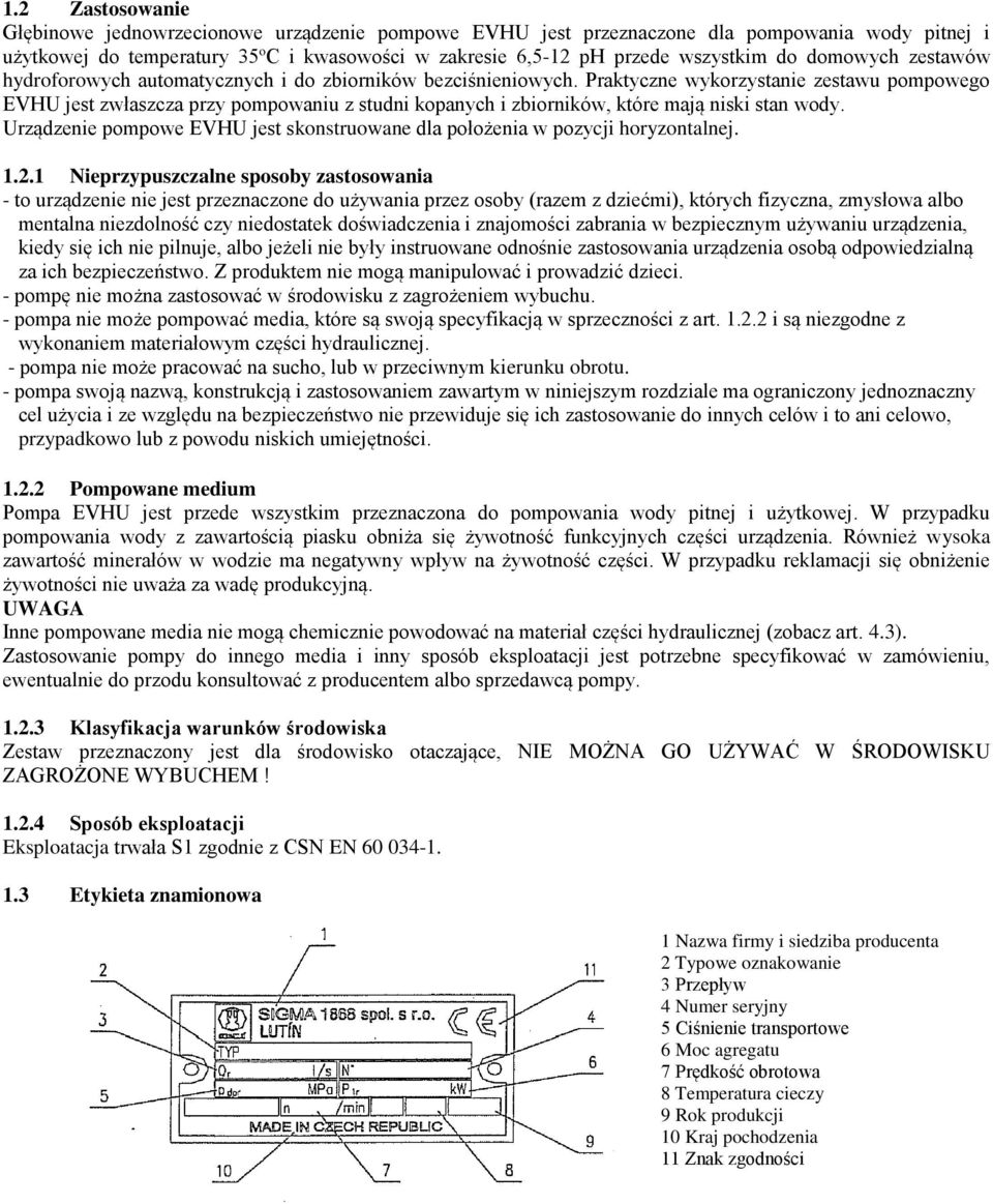 Praktyczne wykorzystanie zestawu pompowego EVHU jest zwłaszcza przy pompowaniu z studni kopanych i zbiorników, które mają niski stan wody.