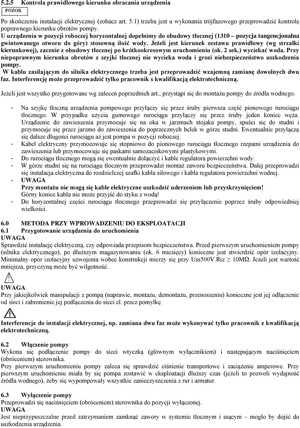 U urządzenia w pozycji roboczej horyzontalnej dopełnimy do obudowy tłocznej (1310 pozycja tangencjonalna gwintowanego otworu do góry) stosowną ilość wody.