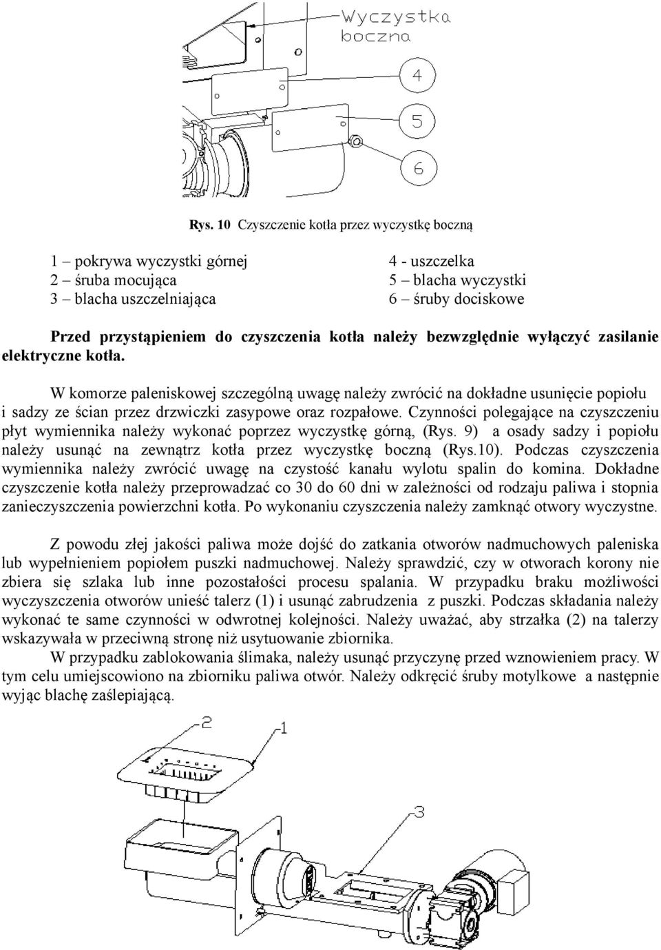 W komorze paleniskowej szczególną uwagę należy zwrócić na dokładne usunięcie popiołu i sadzy ze ścian przez drzwiczki zasypowe oraz rozpałowe.