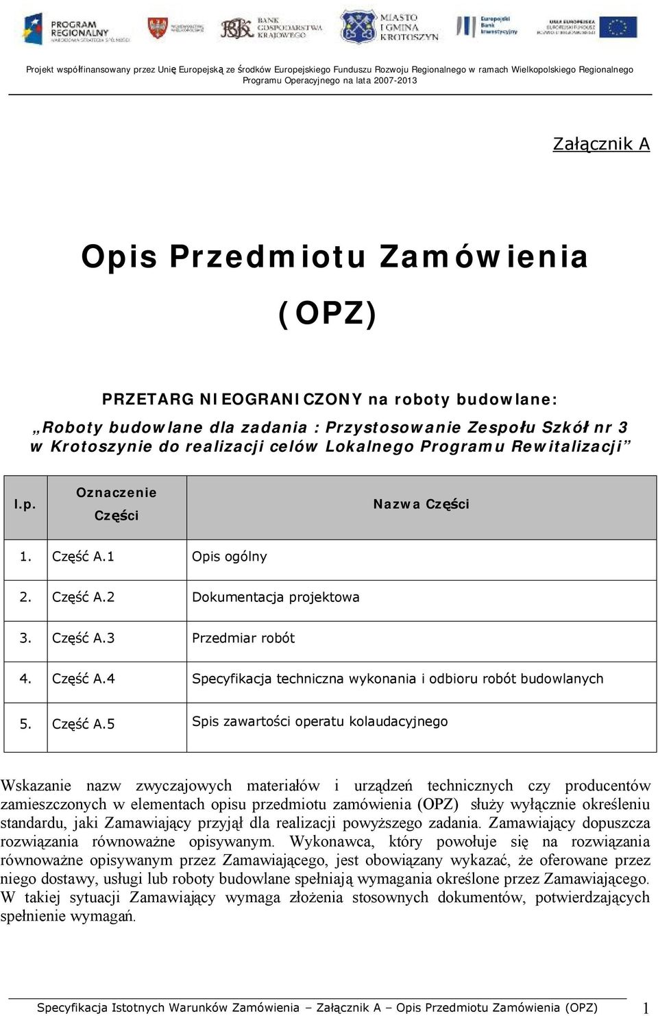 Rewitalizacji l.p. Oznaczenie Części Nazwa Części 1. Część A.1 Opis ogólny 2. Część A.2 Dokumentacja projektowa 3. Część A.3 Przedmiar robót 4. Część A.4 Specyfikacja techniczna wykonania i odbioru robót budowlanych 5.