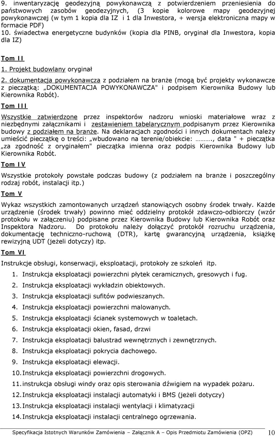 dokumentacja powykonawcza z podziałem na branże (mogą być projekty wykonawcze z pieczątką: DOKUMENTACJA POWYKONAWCZA" i podpisem Kierownika Budowy lub Kierownika Robót).