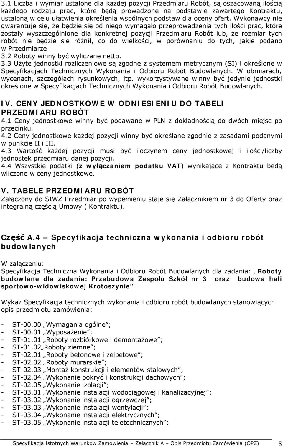 Wykonawcy nie gwarantuje się, że będzie się od niego wymagało przeprowadzenia tych ilości prac, które zostały wyszczególnione dla konkretnej pozycji Przedmiaru Robót lub, że rozmiar tych robót nie