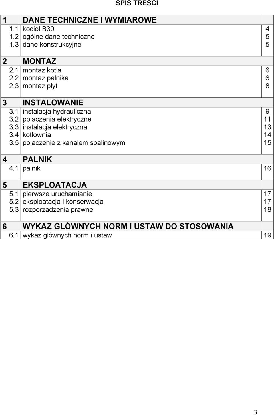 3 instalacja elektryczna 13 3.4 kotlownia 14 3.5 polaczenie z kanalem spalinowym 15 4 PALNIK 4.1 palnik 16 5 EKSPLOATACJA 5.