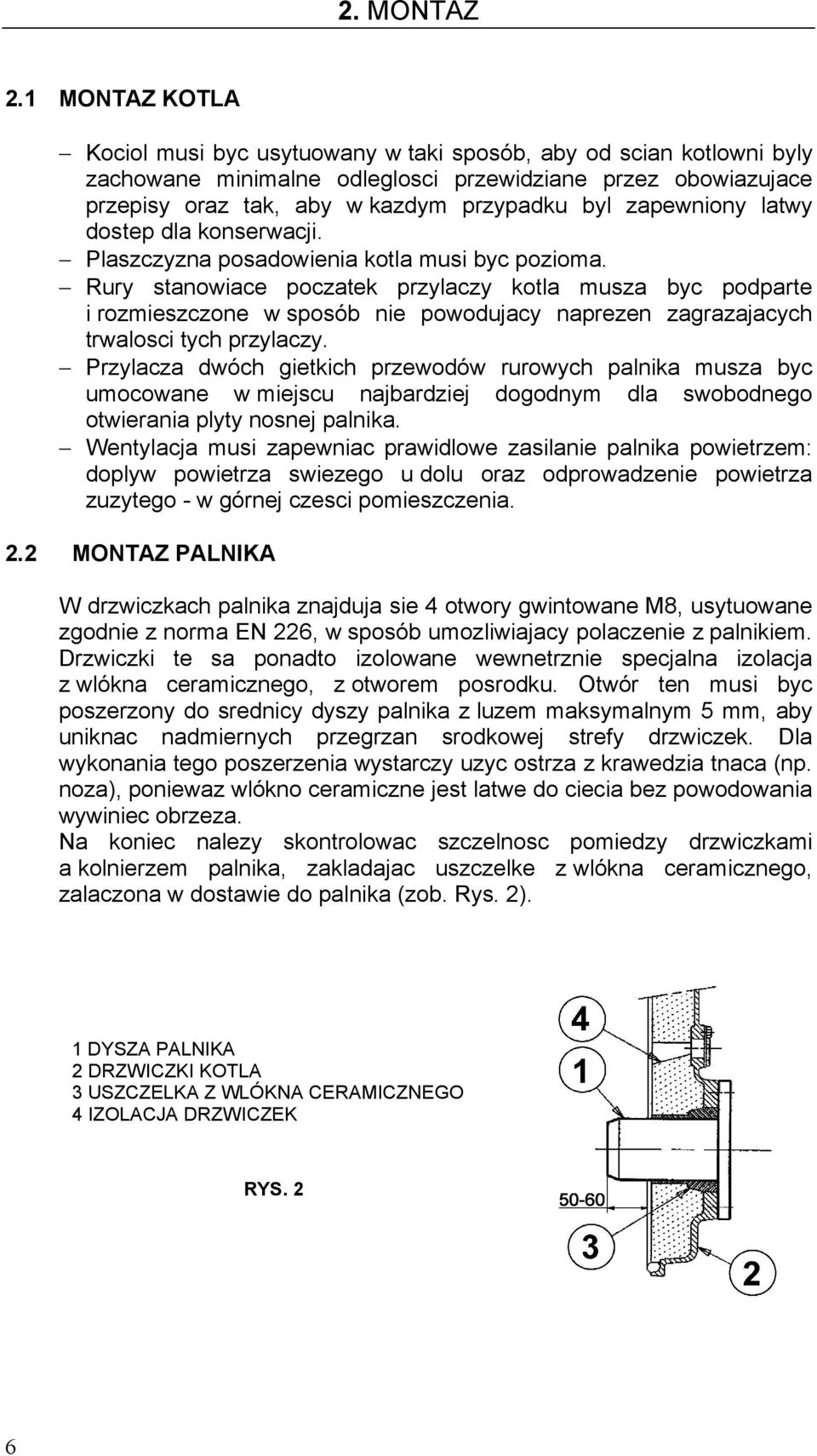 zapewniony latwy dostep dla konserwacji. Plaszczyzna posadowienia kotla musi byc pozioma.