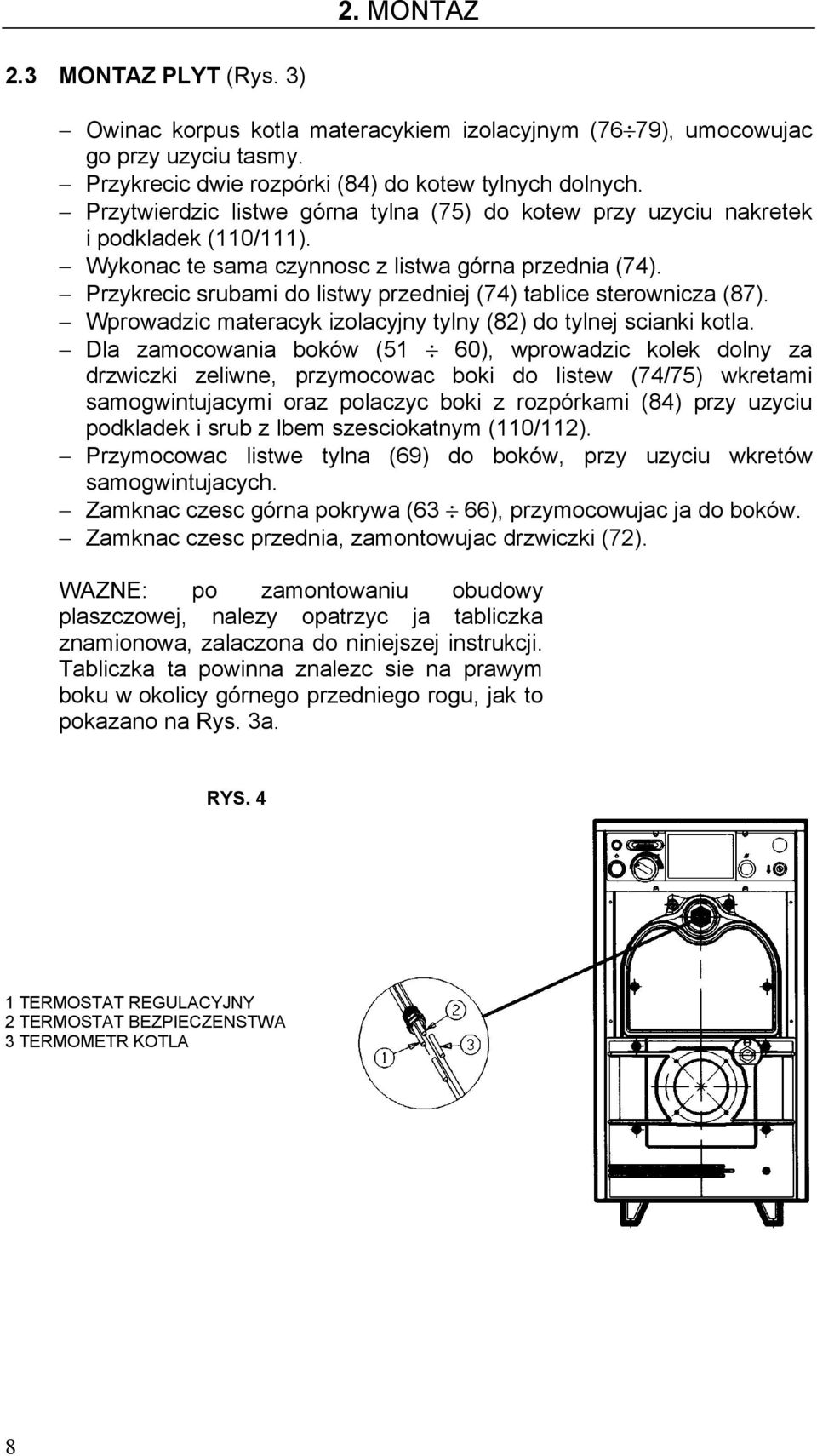 Przykrecic srubami do listwy przedniej (74) tablice sterownicza (87). Wprowadzic materacyk izolacyjny tylny (82) do tylnej scianki kotla.
