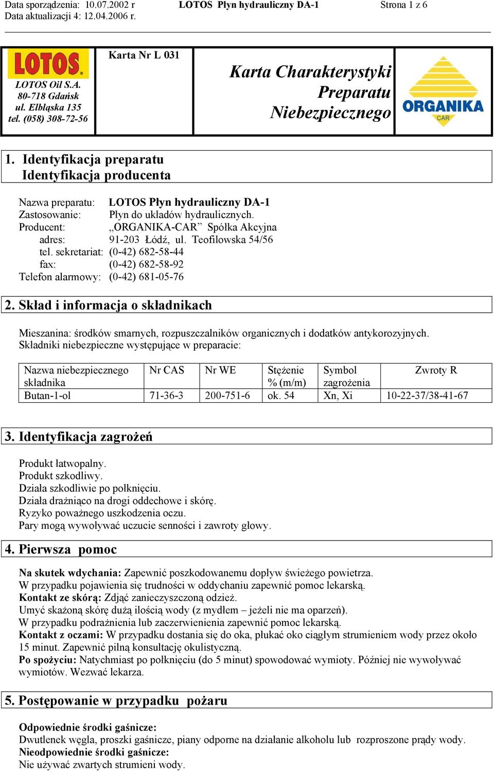 Identyfikacja preparatu Identyfikacja producenta Nazwa preparatu: LOTOS Płyn hydrauliczny DA-1 Zastosowanie: Płyn do układów hydraulicznych.
