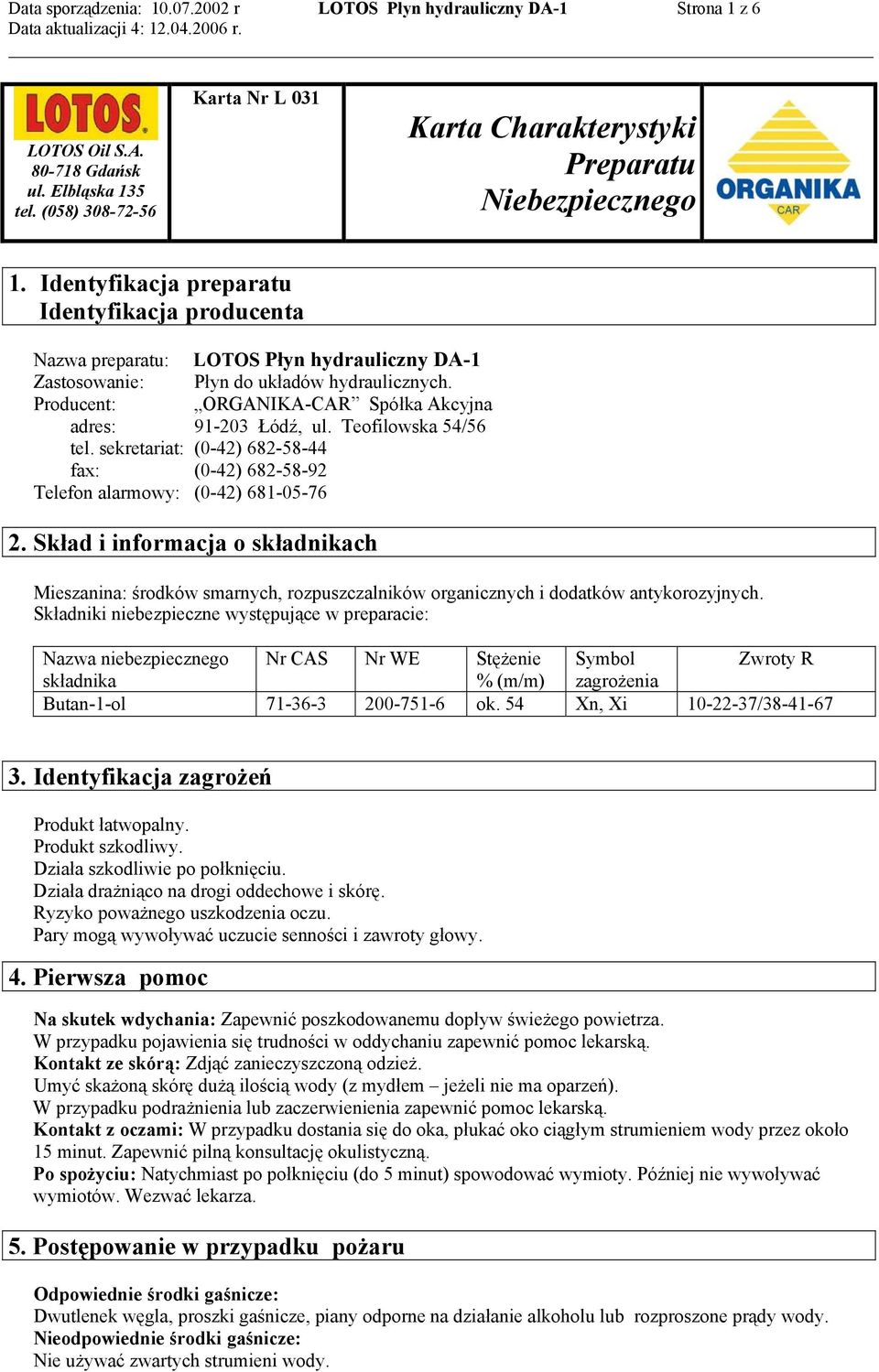 Identyfikacja preparatu Identyfikacja producenta Nazwa preparatu: LOTOS Płyn hydrauliczny DA-1 Zastosowanie: Płyn do układów hydraulicznych.