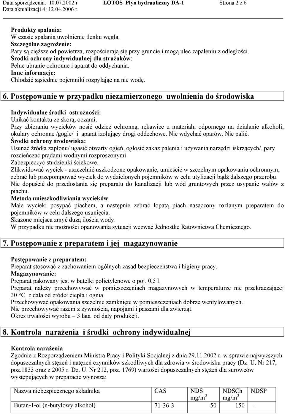 Środki ochrony indywidualnej dla strażaków: Pełne ubranie ochronne i aparat do oddychania. Inne informacje: Chłodzić sąsiednie pojemniki rozpylając na nie wodę. 6.