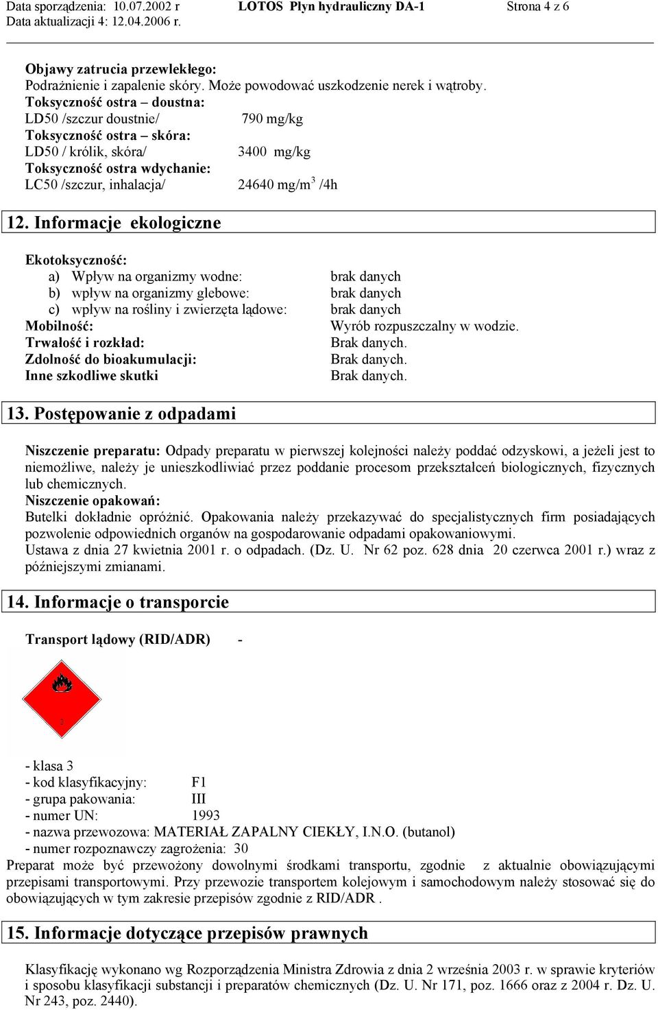 Informacje ekologiczne Ekotoksyczność: a) Wpływ na organizmy wodne: brak danych b) wpływ na organizmy glebowe: brak danych c) wpływ na rośliny i zwierzęta lądowe: brak danych Mobilność: Wyrób