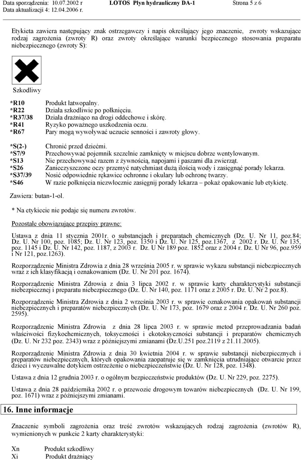 określające warunki bezpiecznego stosowania preparatu niebezpiecznego (zwroty S): Szkodliwy *R10 Produkt łatwopalny. *R22 Działa szkodliwie po połknięciu.