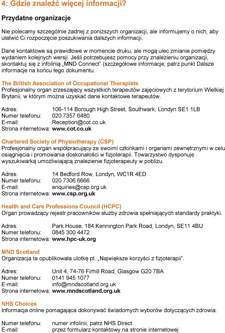 Jeśli potrzebujesz pomocy przy znalezieniu organizacji, skontaktuj się z infolinią MND Connect (szczegółowe informacje, patrz punkt Dalsze informacje na końcu tego dokumentu.