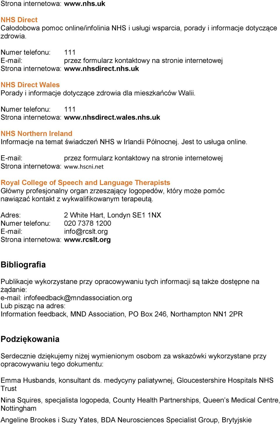 Numer telefonu: 111 Strona internetowa: www.nhsdirect.wales.nhs.uk NHS Northern Ireland Informacje na temat świadczeń NHS w Irlandii Północnej. Jest to usługa online.