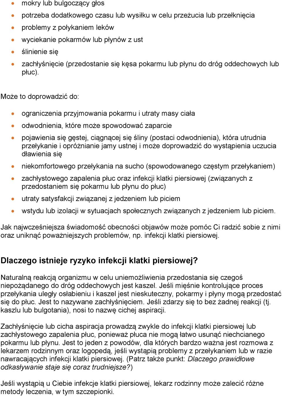 Może to doprowadzić do: ograniczenia przyjmowania pokarmu i utraty masy ciała odwodnienia, które może spowodować zaparcie pojawienia się gęstej, ciągnącej się śliny (postaci odwodnienia), która