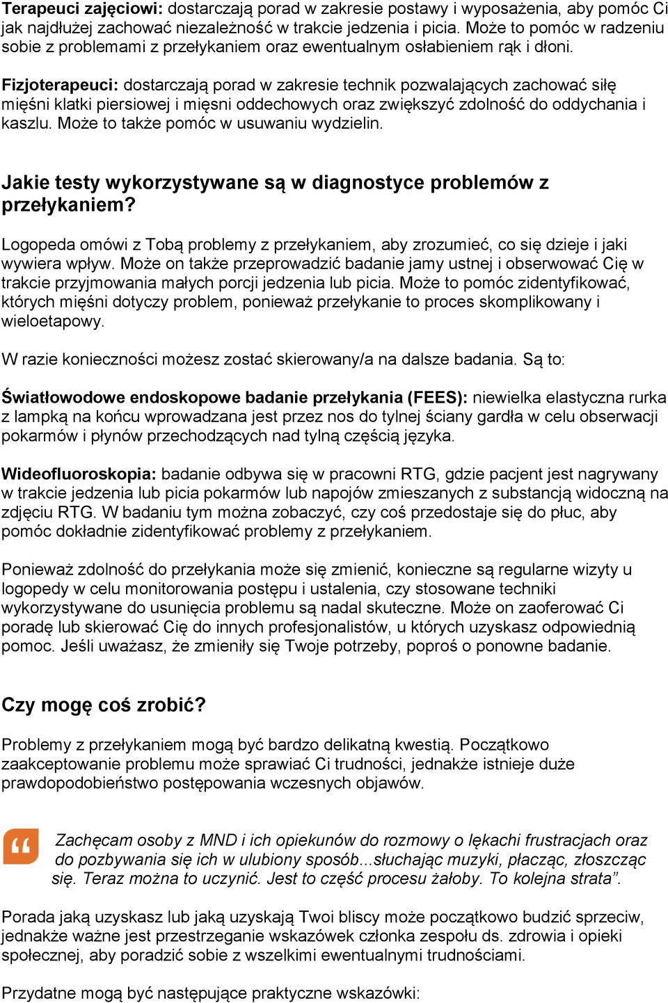 Fizjoterapeuci: dostarczają porad w zakresie technik pozwalających zachować siłę mięśni klatki piersiowej i mięsni oddechowych oraz zwiększyć zdolność do oddychania i kaszlu.