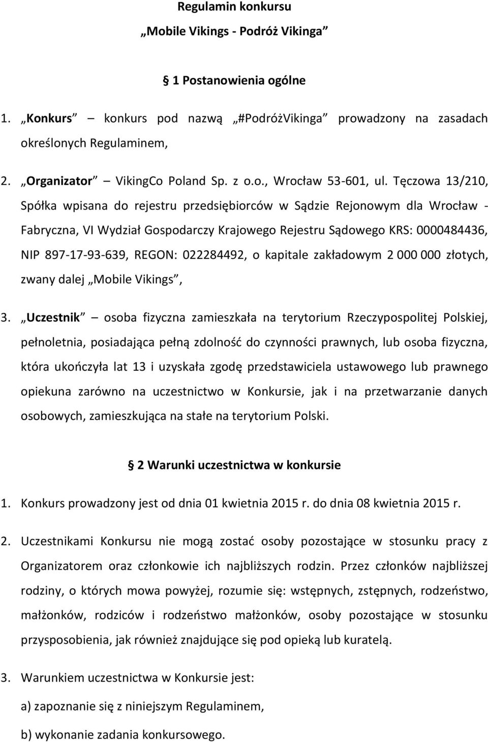 Tęczowa 13/210, Spółka wpisana do rejestru przedsiębiorców w Sądzie Rejonowym dla Wrocław - Fabryczna, VI Wydział Gospodarczy Krajowego Rejestru Sądowego KRS: 0000484436, NIP 897-17-93-639, REGON: