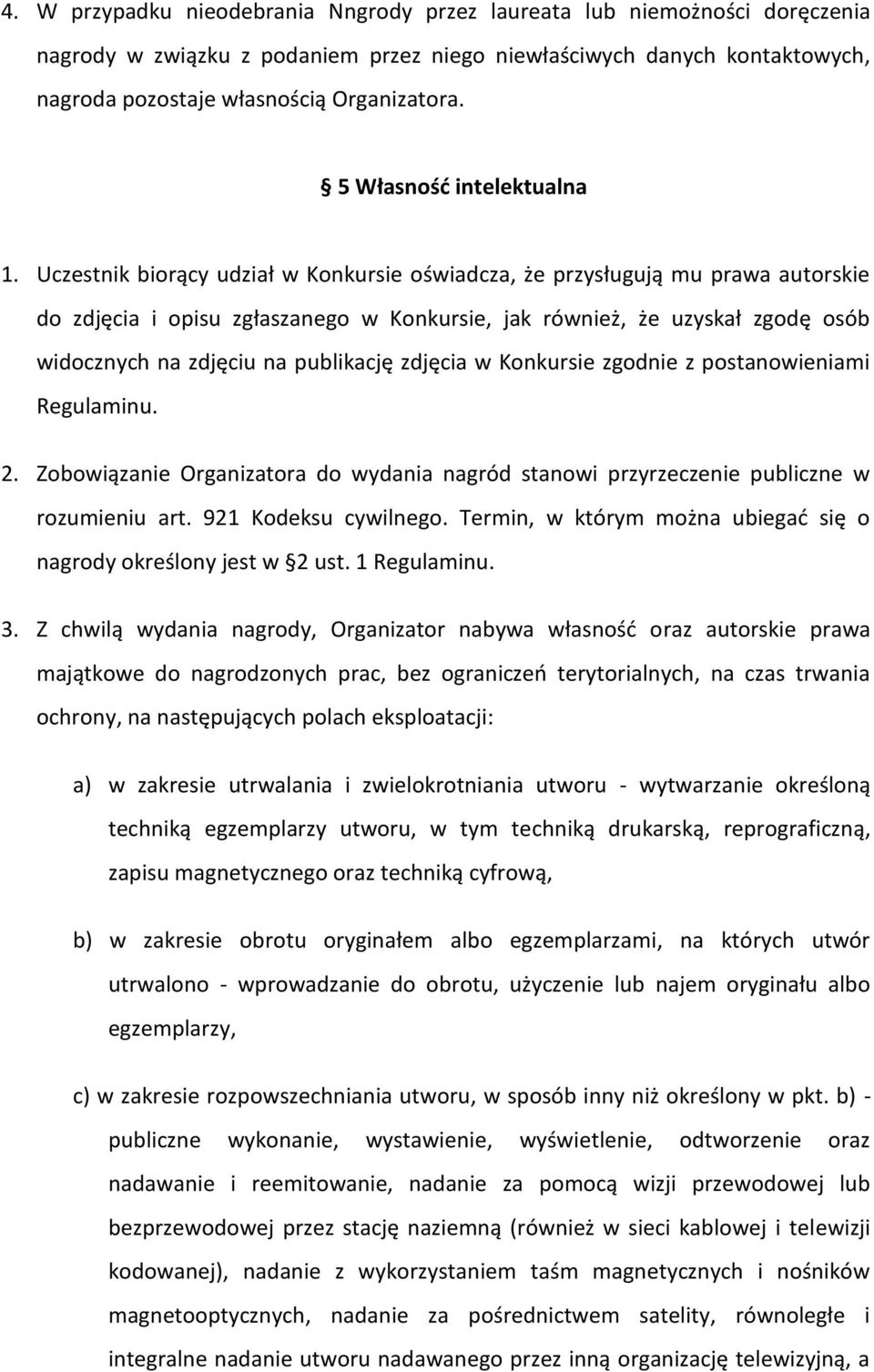 Uczestnik biorący udział w Konkursie oświadcza, że przysługują mu prawa autorskie do zdjęcia i opisu zgłaszanego w Konkursie, jak również, że uzyskał zgodę osób widocznych na zdjęciu na publikację