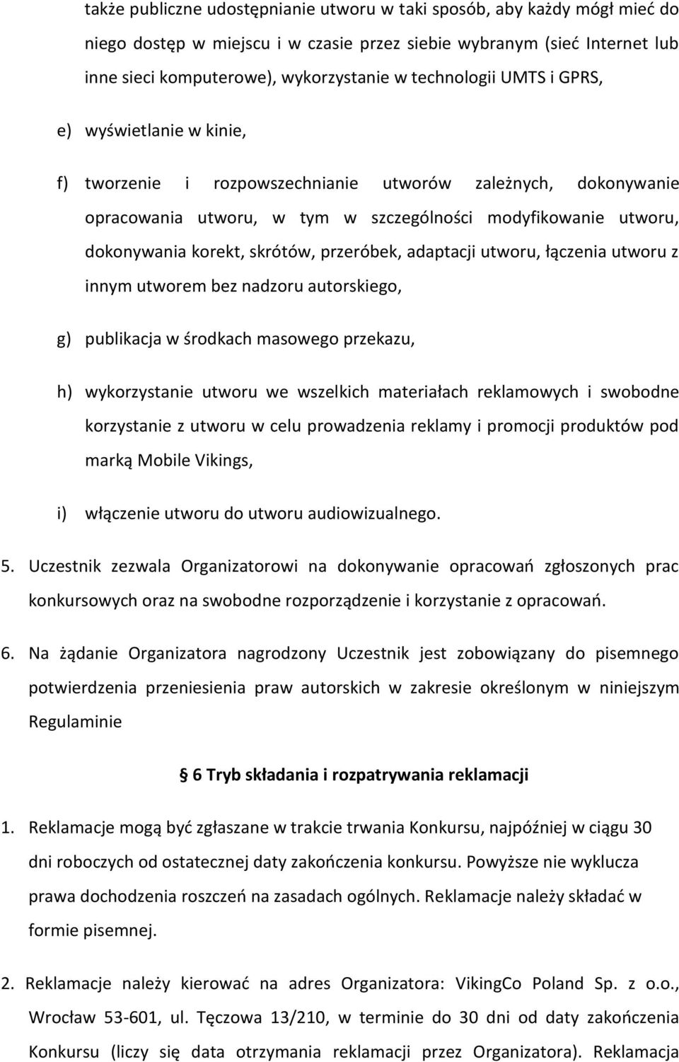 skrótów, przeróbek, adaptacji utworu, łączenia utworu z innym utworem bez nadzoru autorskiego, g) publikacja w środkach masowego przekazu, h) wykorzystanie utworu we wszelkich materiałach reklamowych