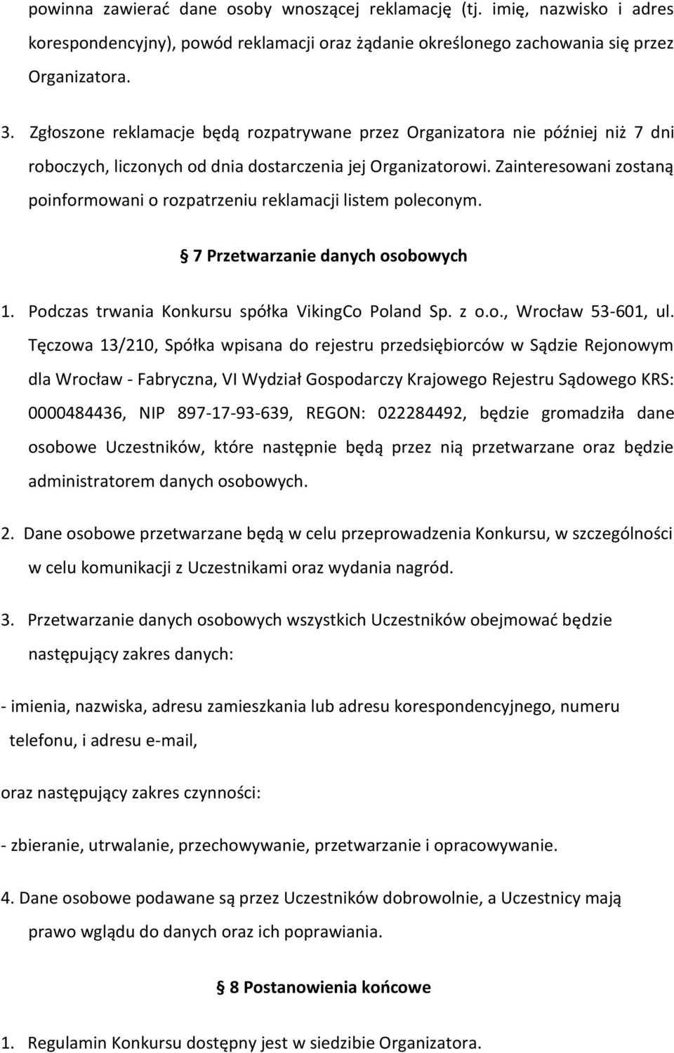 Zainteresowani zostaną poinformowani o rozpatrzeniu reklamacji listem poleconym. 7 Przetwarzanie danych osobowych 1. Podczas trwania Konkursu spółka VikingCo Poland Sp. z o.o., Wrocław 53-601, ul.
