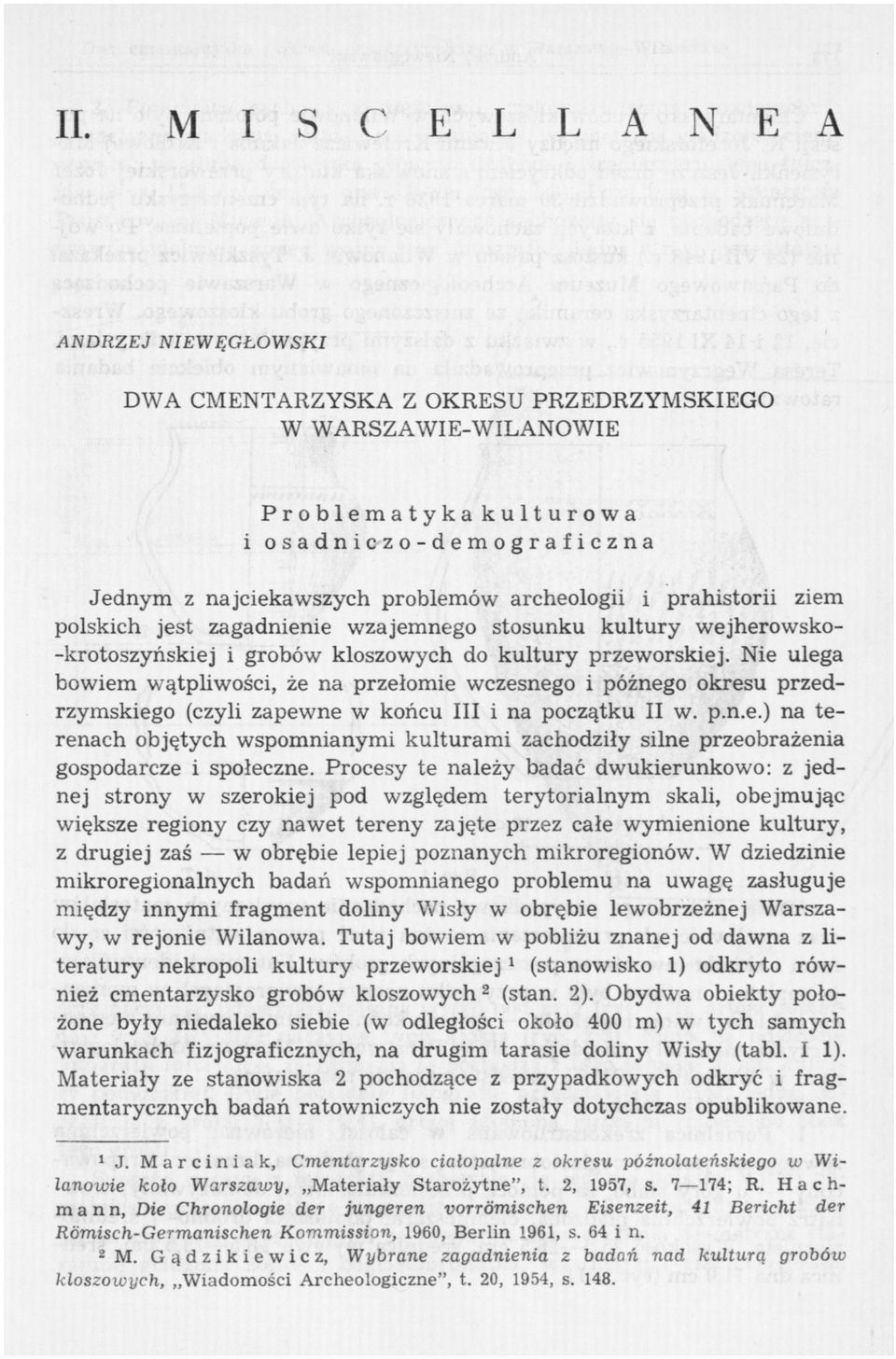 Nie ulega bowiem wątpliwości, że na przełomie wczesnego i późnego okresu przedrzymskiego (czyli zapewne w końcu III i na początku II w. p.n.e.) na terenach objętych wspomnianymi kulturami zachodziły silne przeobrażenia gospodarcze i społeczne.