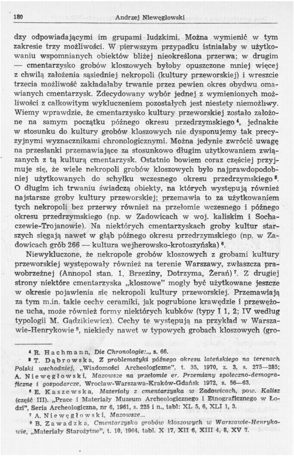 nekropoli (kultury przeworskiej) i wreszcie trzecia możliwość zakładałaby trwanie przez pewien okres obydwu omawianych cmentarzysk.
