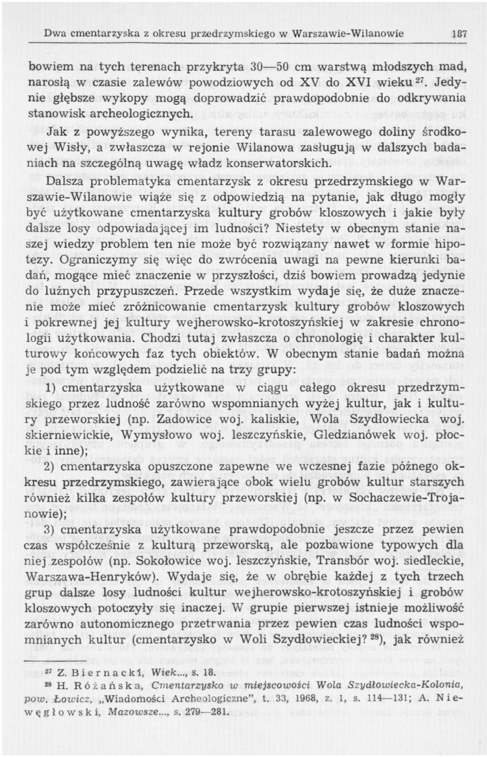 Jak z powyższego wynika, tereny tarasu zalewowego doliny środkowej Wisły, a zwłaszcza w rejonie Wilanowa zasługują w dalszych badaniach na szczególną uwagę władz konserwatorskich.