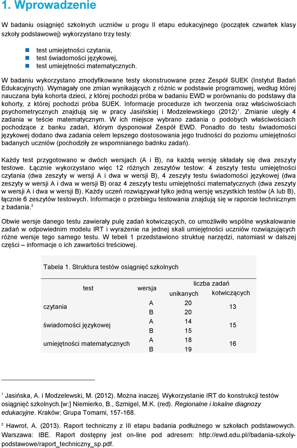 Wymagały one zmian wynikających z różnic w podstawie programowej, według której nauczana była kohorta dzieci, z której pochodzi próba w badaniu EWD w porównaniu do podstawy dla kohorty, z której