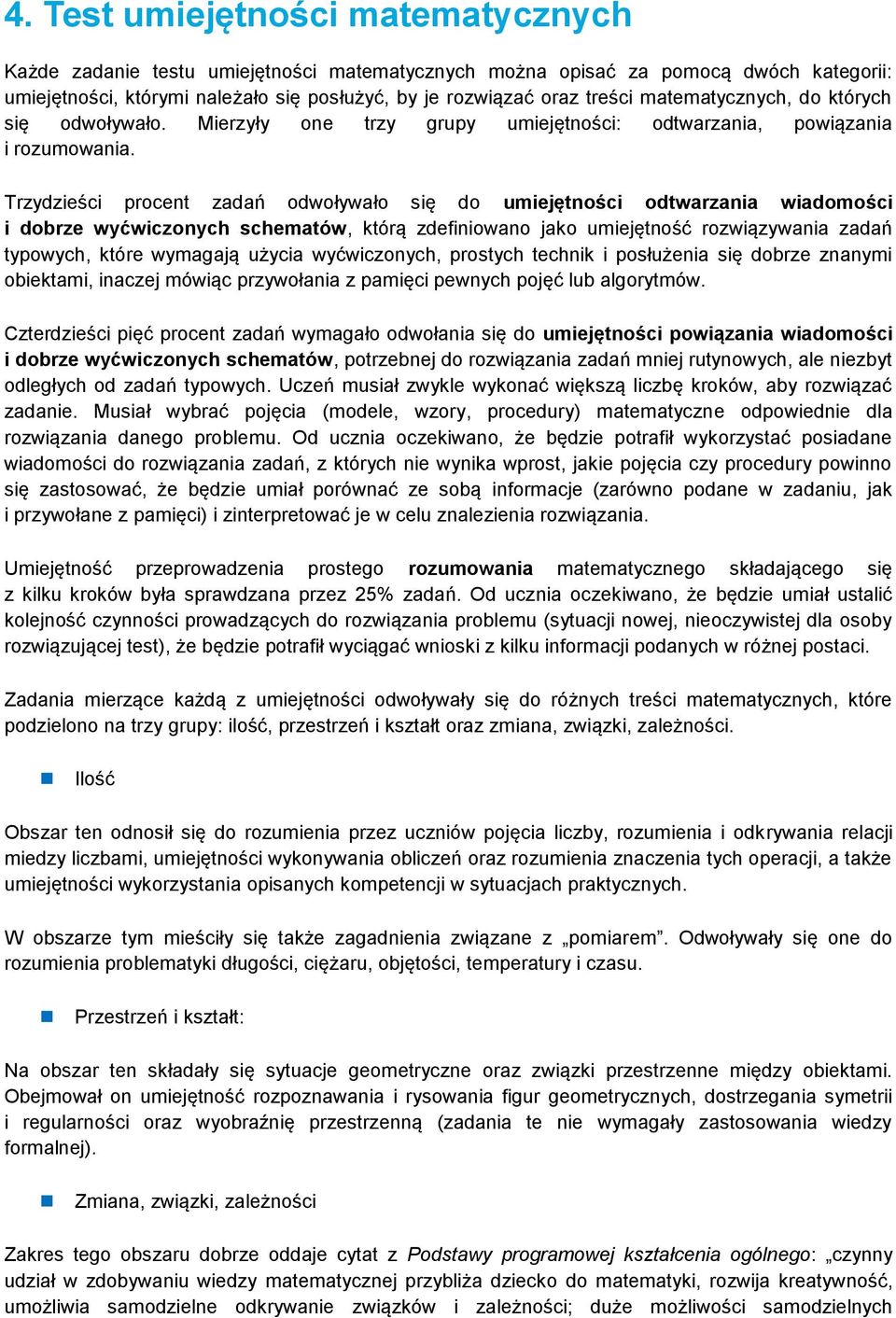 Trzydzieści procent zadań odwoływało się do umiejętności odtwarzania wiadomości i dobrze wyćwiczonych schematów, którą zdefiniowano jako umiejętność rozwiązywania zadań typowych, które wymagają