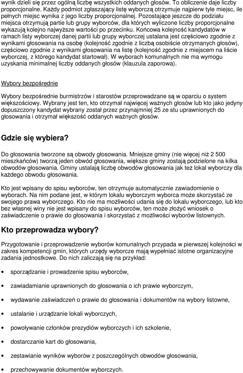 Pozostające jeszcze do podziału miejsca otrzymują partie lub grupy wyborców, dla których wyliczone liczby proporcjonalne wykazują kolejno najwyższe wartości po przecinku.