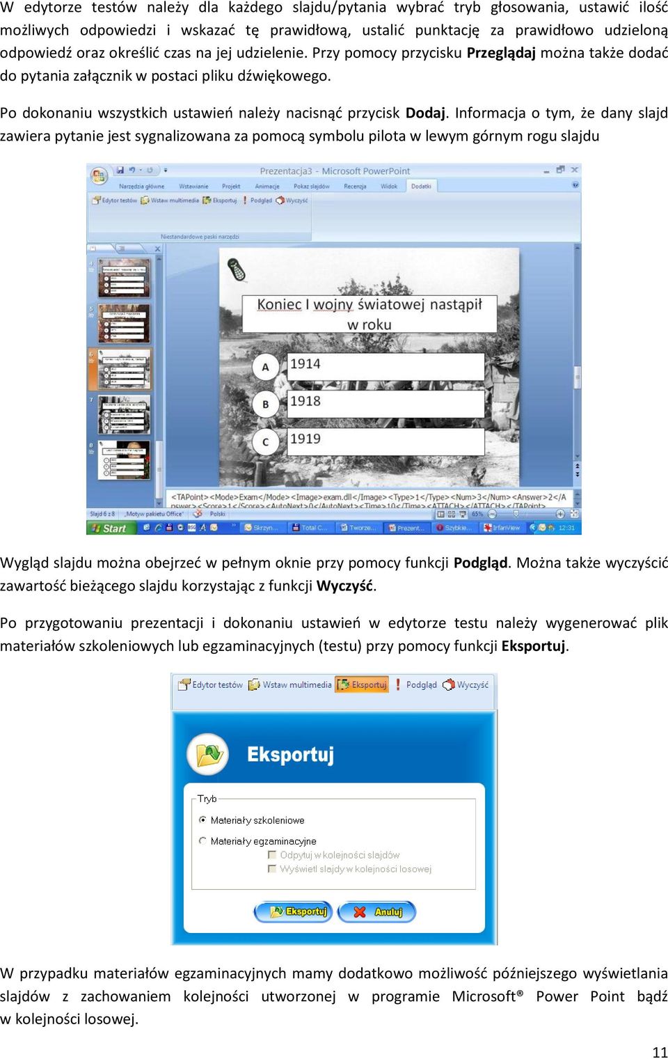 Informacja o tym, że dany slajd zawiera pytanie jest sygnalizowana za pomocą symbolu pilota w lewym górnym rogu slajdu Wygląd slajdu można obejrzeć w pełnym oknie przy pomocy funkcji Podgląd.