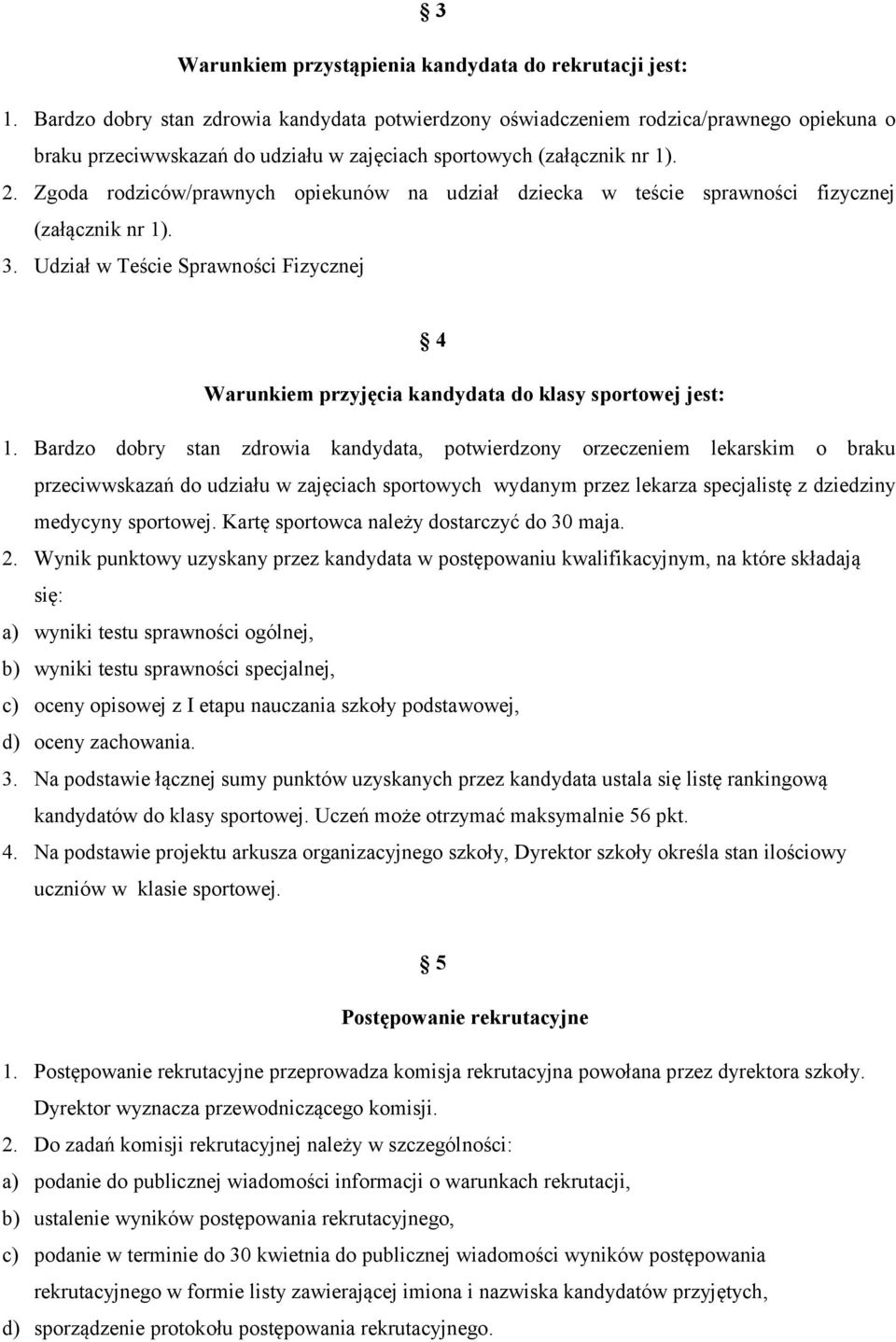Zgoda rodziców/prawnych opiekunów na udział dziecka w teście sprawności fizycznej (załącznik nr 1). 3. Udział w Teście Sprawności Fizycznej 4 Warunkiem przyjęcia kandydata do klasy sportowej jest: 1.