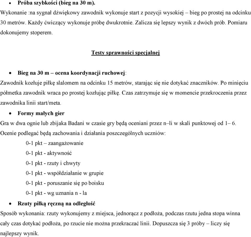 Testy sprawności specjalnej Bieg na 30 m ocena koordynacji ruchowej: Zawodnik kozłuje piłkę slalomem na odcinku 15 metrów, starając się nie dotykać znaczników.