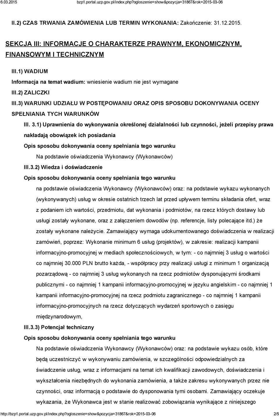 1) Uprawnienia do wykonywania określonej działalności lub czynności, jeżeli przepisy prawa nakładają obowiązek ich posiadania Na podstawie oświadczenia Wykonawcy (Wykonawców) III.3.