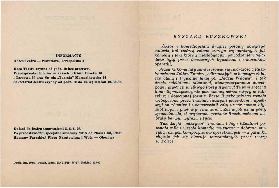 Dojazd do teatru tramwajami 3, 6, 8, 26. Po przedstawieniu specjalne autobusy MP A do Placu Unii, Placu Komuny Paryskiej, Placu Narutowicza i Wola - Obozowa.