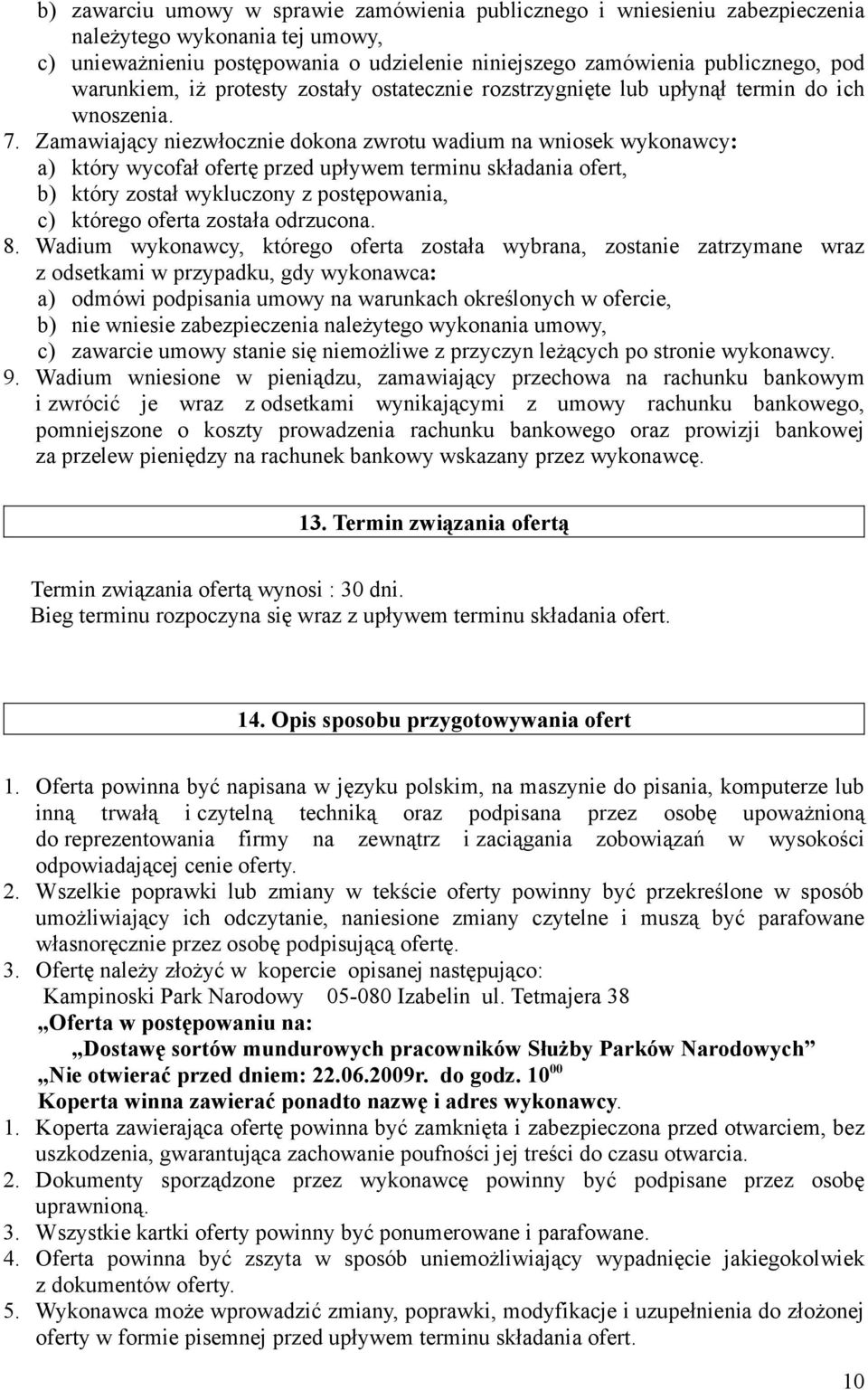 Zamawiający niezwłocznie dokona zwrotu wadium na wniosek wykonawcy: a) który wycofał ofertę przed upływem terminu składania ofert, b) który został wykluczony z postępowania, c) którego oferta została